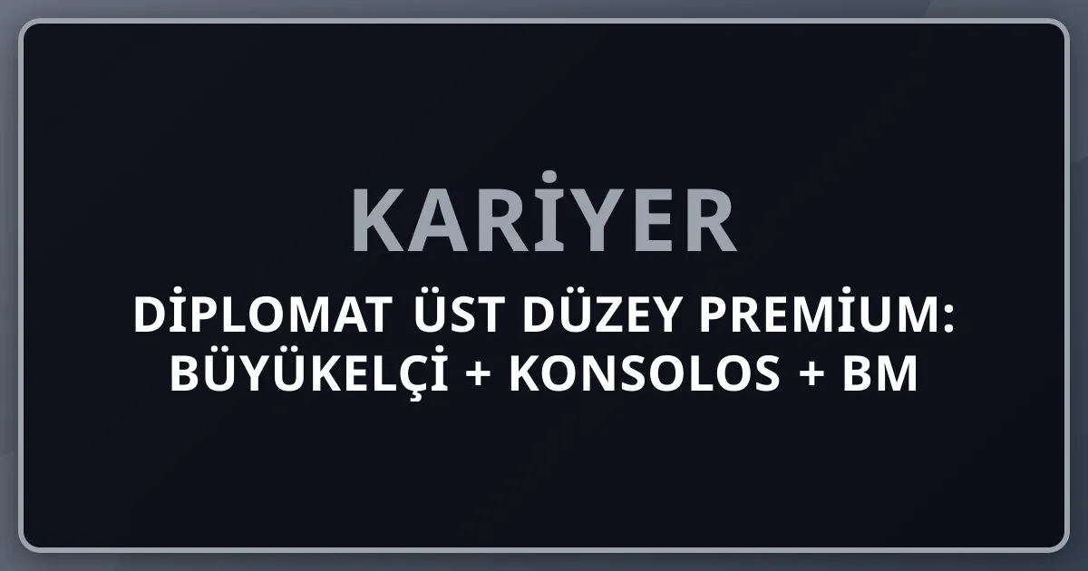 2026 Diplomat Üst Düzey Premium: Büyükelçi + Konsolos + BM + AB + NATO + IMF + Dünya Bankası Türk Diplomatik Pipeline Komple Kariyer Rehberi