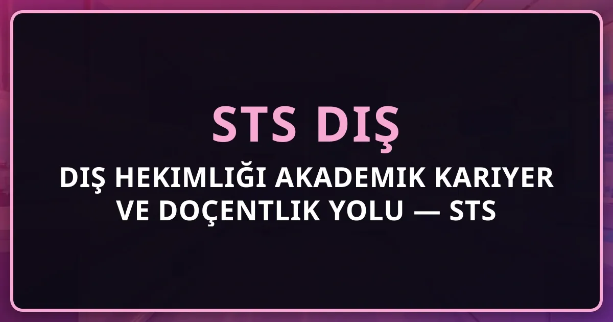 Diş Hekimliği Akademik Kariyer ve Doçentlik Yolu 2026 — STS → DUS → Öğretim Üyeliği
