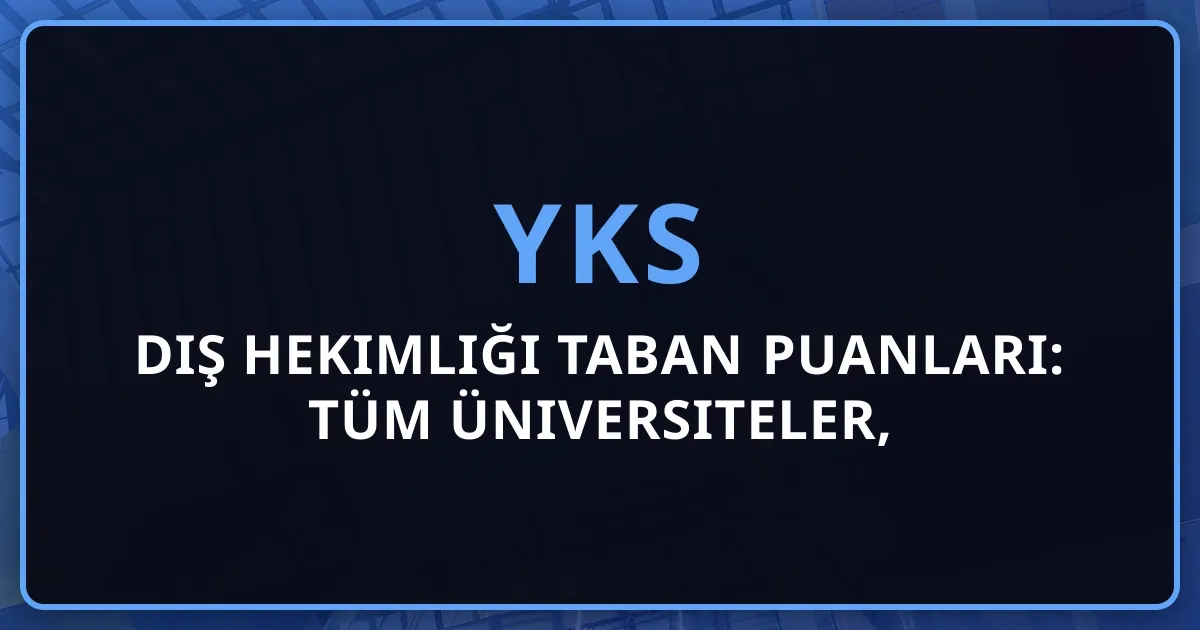 2026 Diş Hekimliği Taban Puanları: Tüm Üniversiteler, Kontenjanlar ve Başarı Sıralamaları