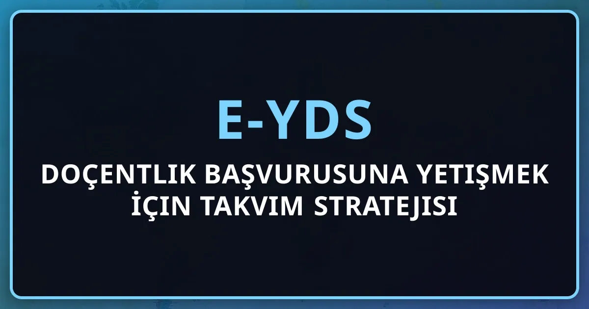 Doçentlik Başvurusuna Yetişmek İçin e-YDS Takvim Stratejisi 2026 (ÜAK Dönemleri + Sprint Planı)
