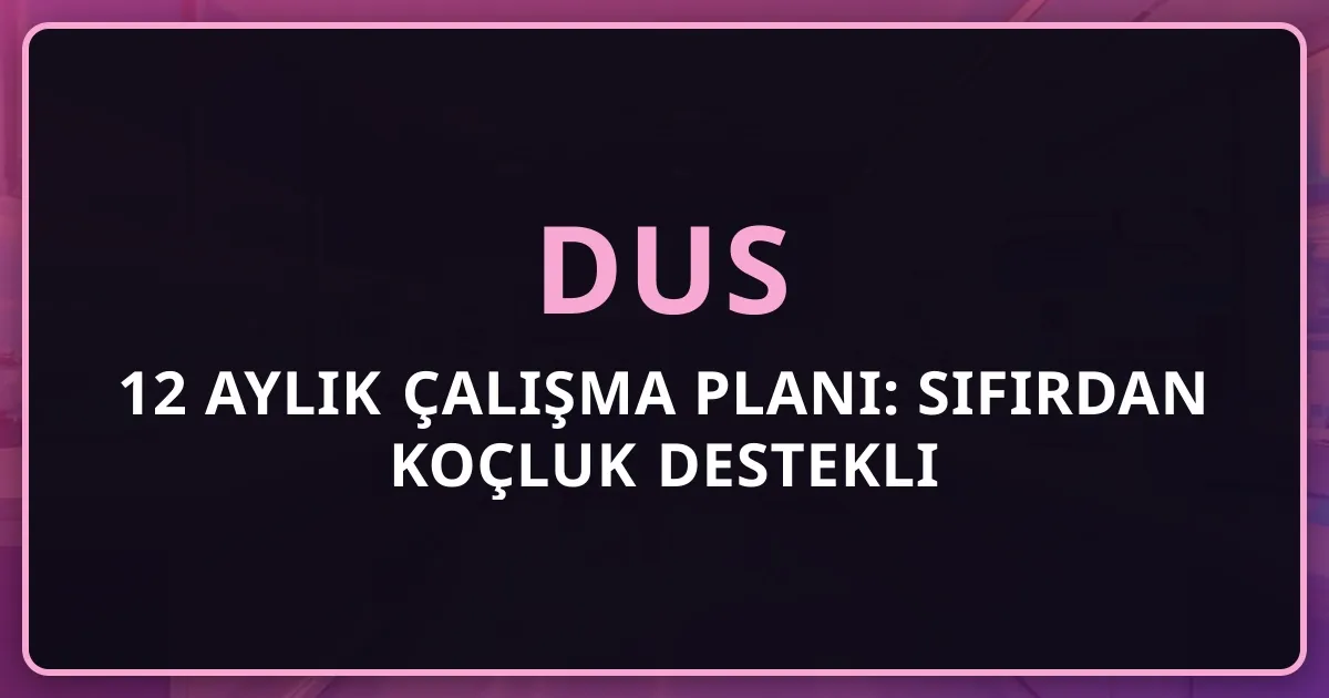 DUS 12 Aylık Çalışma Planı: Sıfırdan Koçluk Destekli Hazırlık