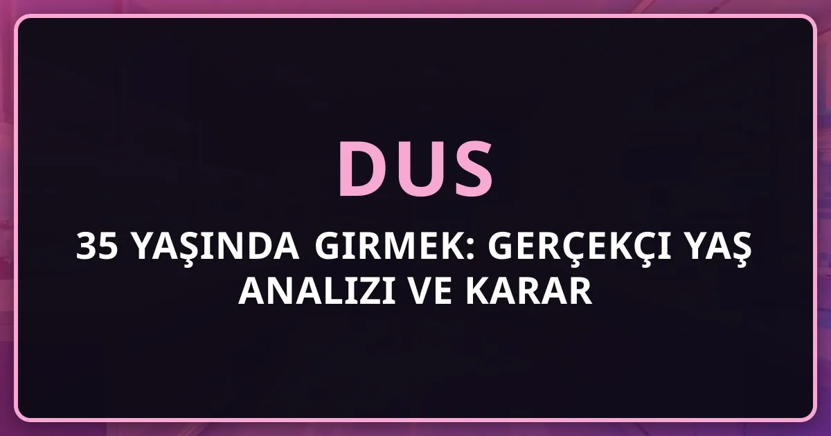 35 Yaşında DUS'a Girmek: Gerçekçi Yaş Analizi ve Karar Rehberi