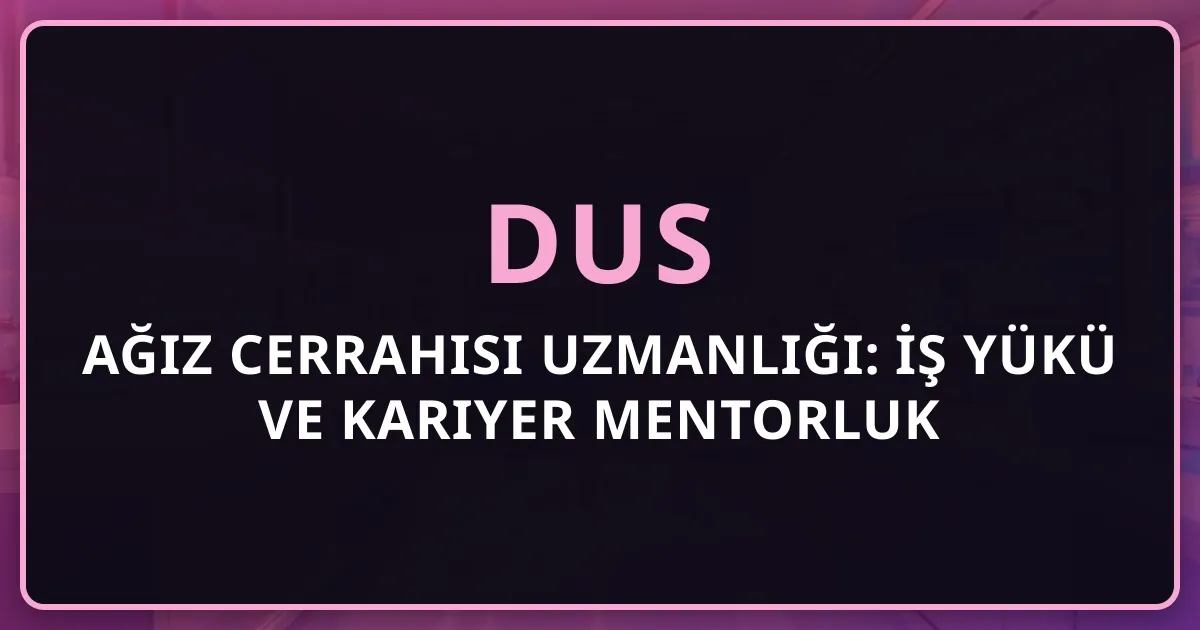 DUS Ağız Cerrahisi Uzmanlığı: İş Yükü ve Kariyer Mentorluk Rehberi