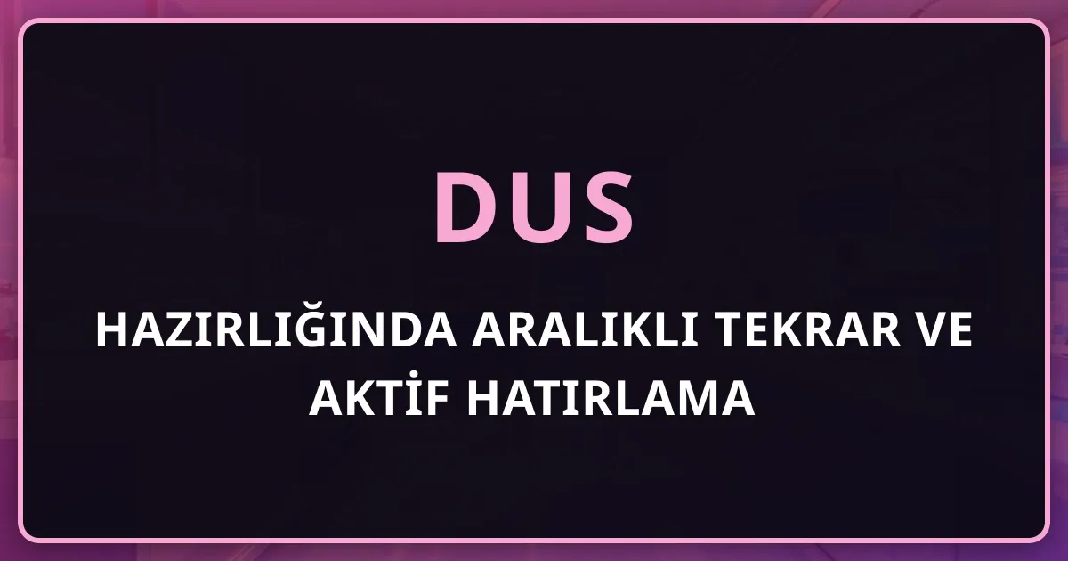 DUS Hazırlığında Aralıklı Tekrar ve Aktif Hatırlama: Bilgiyi Sınav Gününe Taşıma Rehberi