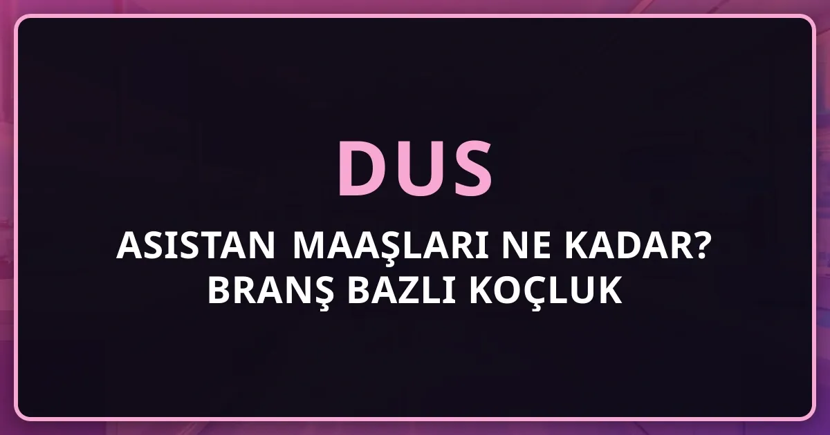 2026 DUS Asistan Maaşları Ne Kadar? Branş Bazlı Koçluk Karşılaştırması