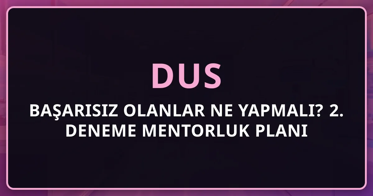 DUS'ta Başarısız Olanlar Ne Yapmalı? 2. Deneme Mentorluk Planı