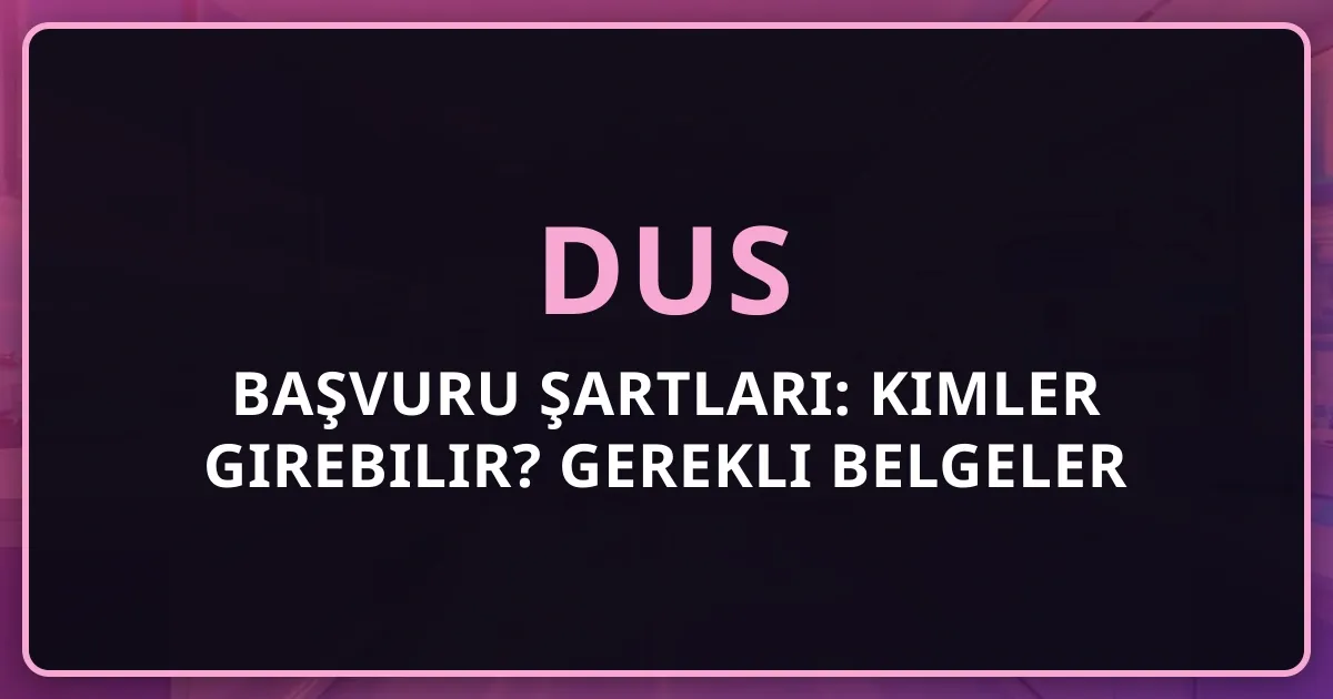 2026 DUS Başvuru Şartları: Kimler Girebilir? Gerekli Belgeler
