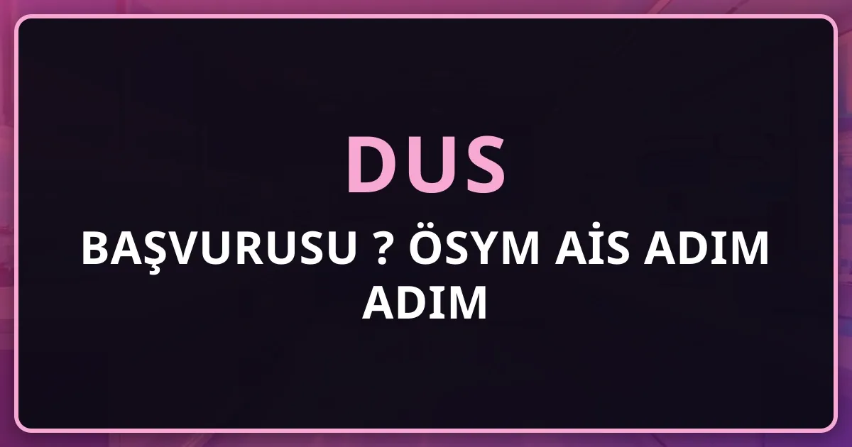 2026 DUS Başvurusu Nasıl Yapılır? ÖSYM AİS Adım Adım Rehber