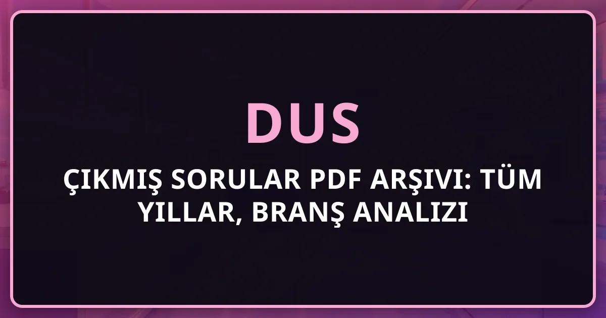 2026 DUS Çıkmış Sorular PDF Arşivi: Tüm Yıllar, Branş Analizi ve Çözüm Rehberi