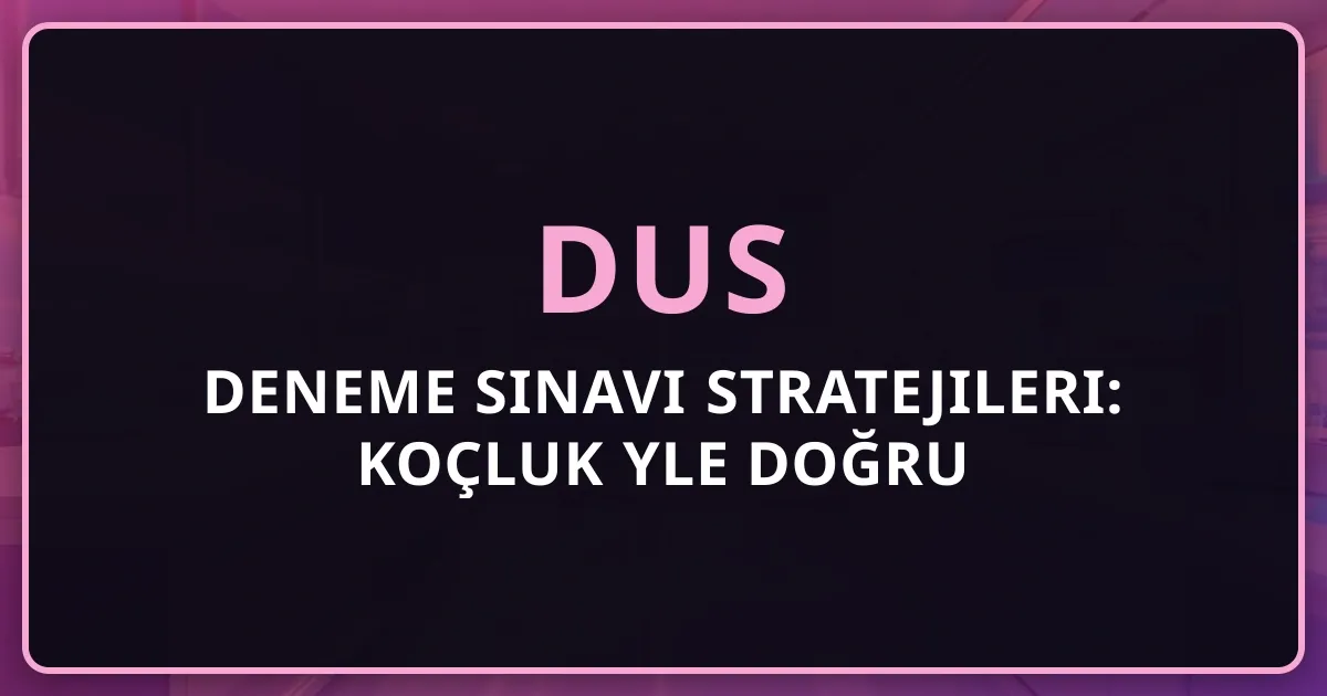 2026 DUS Deneme Sınavı Stratejileri: Koçluk Rehberiyle Doğru Değerlendir