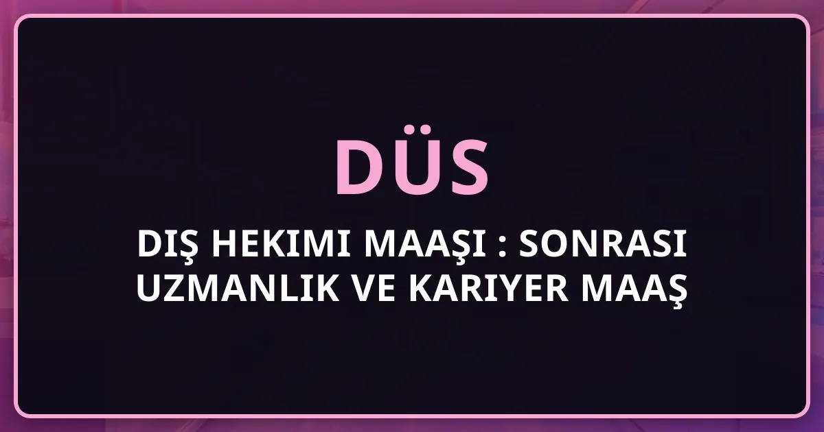 Diş Hekimi Maaşı 2026: DÜS Sonrası Uzmanlık ve Kariyer Maaş Tablosu