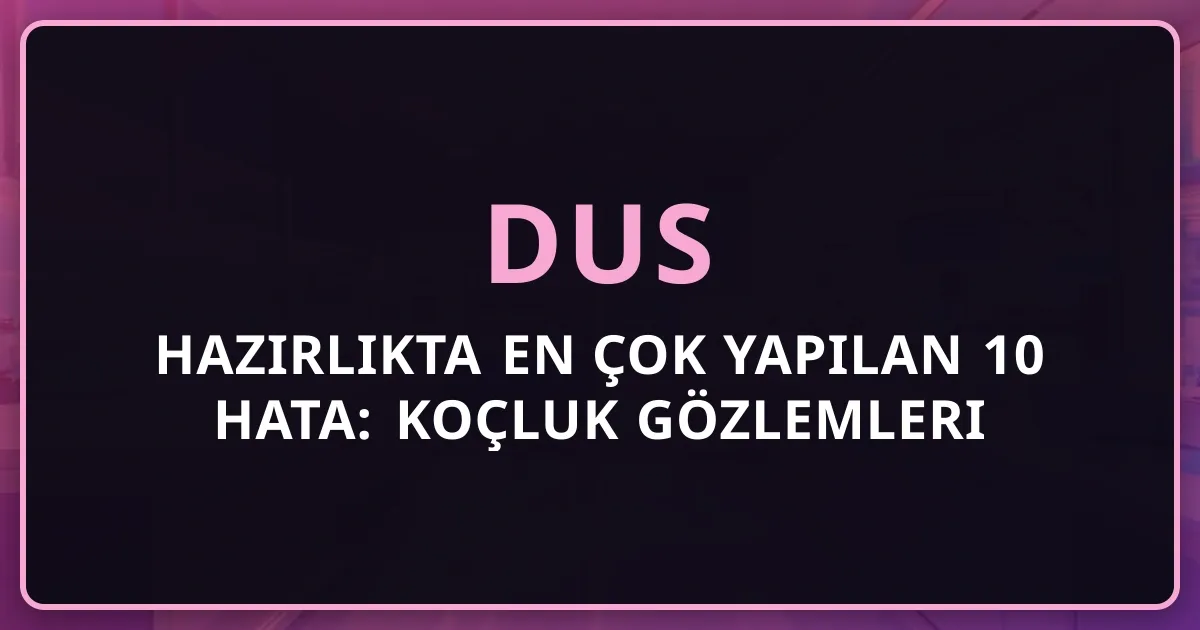 DUS Hazırlıkta En Çok Yapılan 10 Hata: Koçluk Gözlemleri
