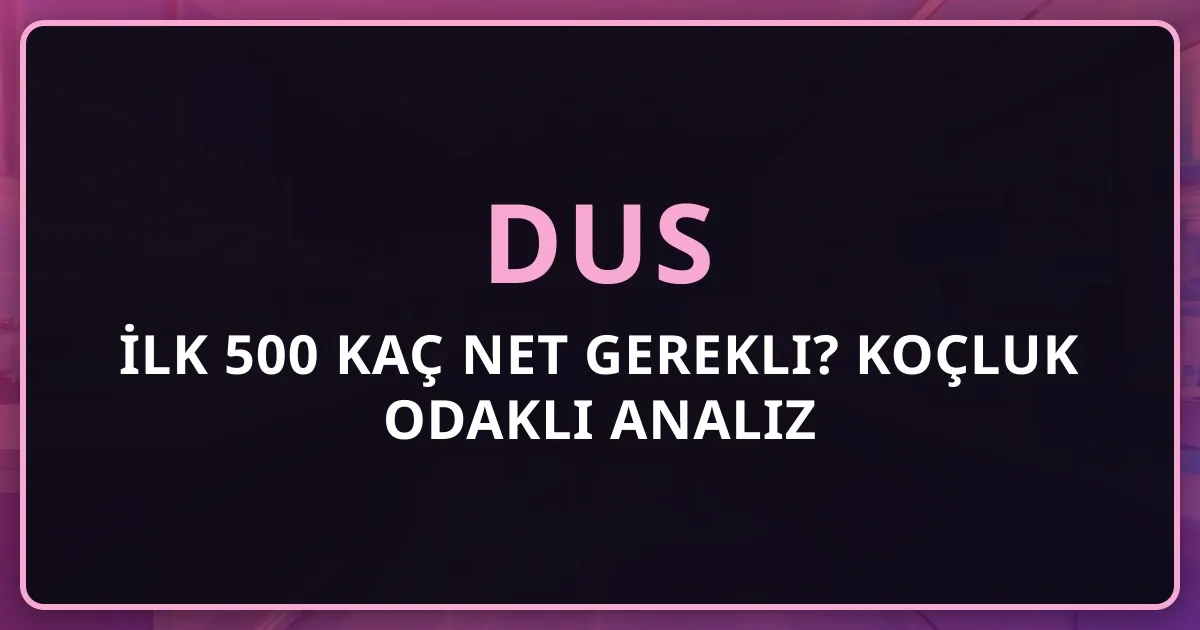 2026 DUS İlk 500 Kaç Net Gerekli? Koçluk Odaklı Analiz
