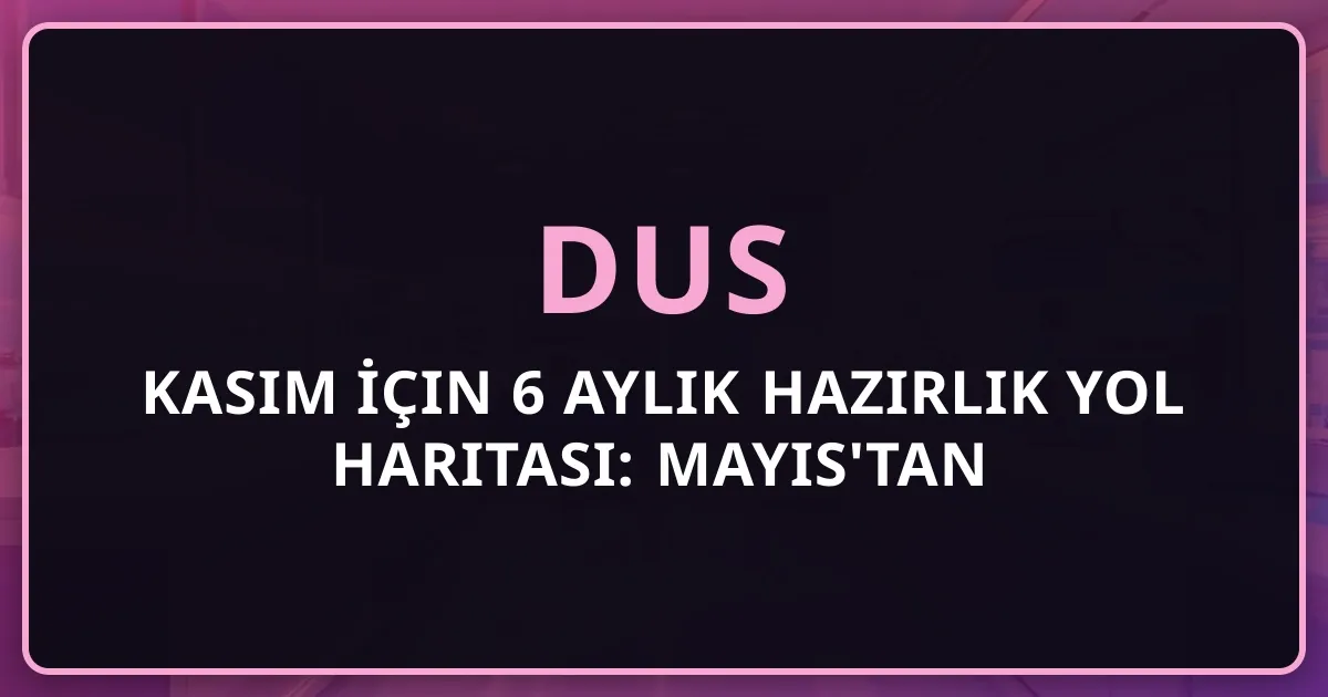 Kasım 2026 DUS İçin 6 Aylık Hazırlık Yol Haritası: Mayıs'tan Sınav Gününe