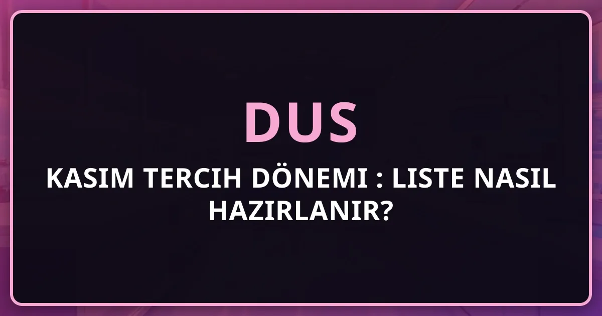 Kasım 2026 DUS Tercih Dönemi Rehberi: Liste Nasıl Hazırlanır?