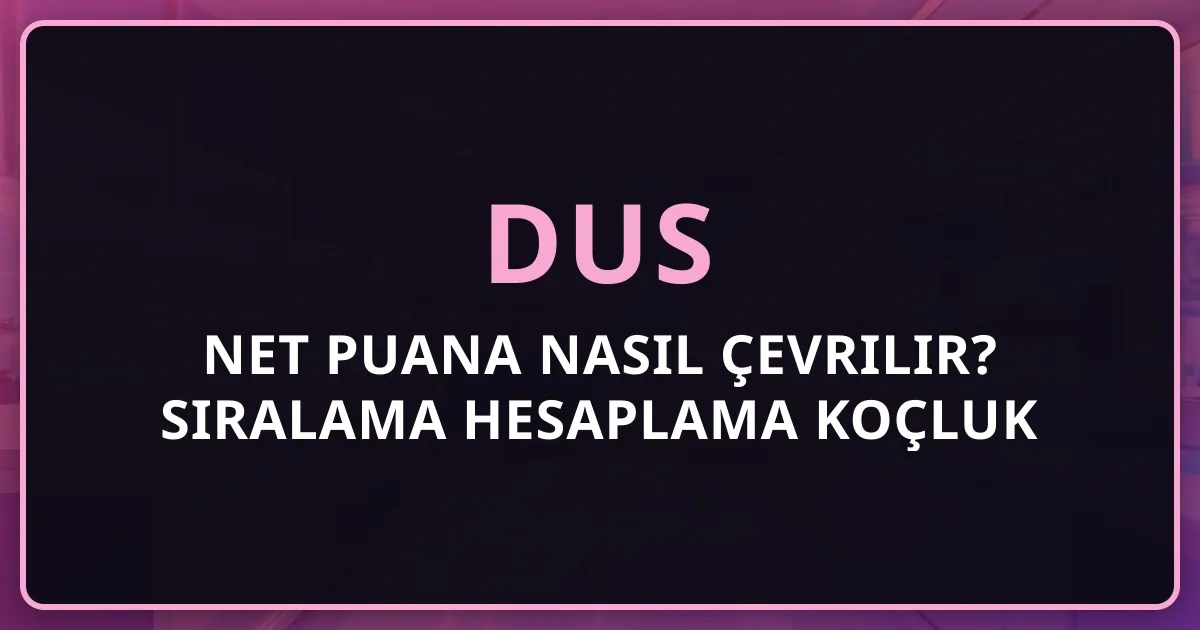 DUS Net Puana Nasıl Çevrilir? Sıralama Hesaplama Koçluk Rehberi