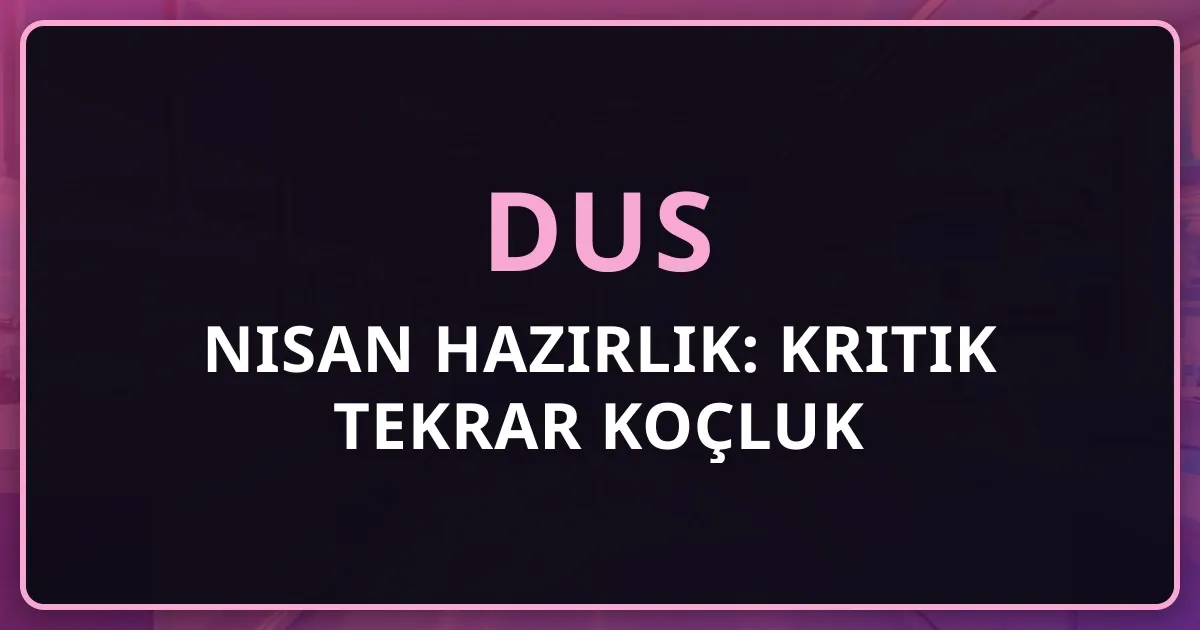 DUS Nisan 2026 Hazırlık: Kritik Tekrar Koçluk Rehberi