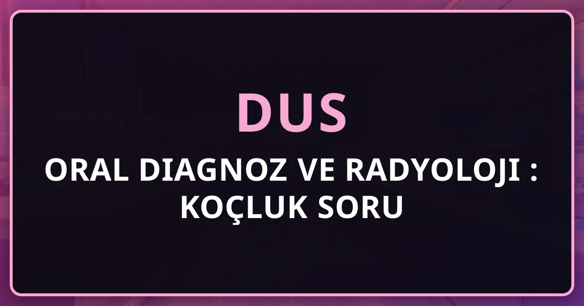 DUS Oral Diagnoz ve Radyoloji 2026: Koçluk Soru Rehberi