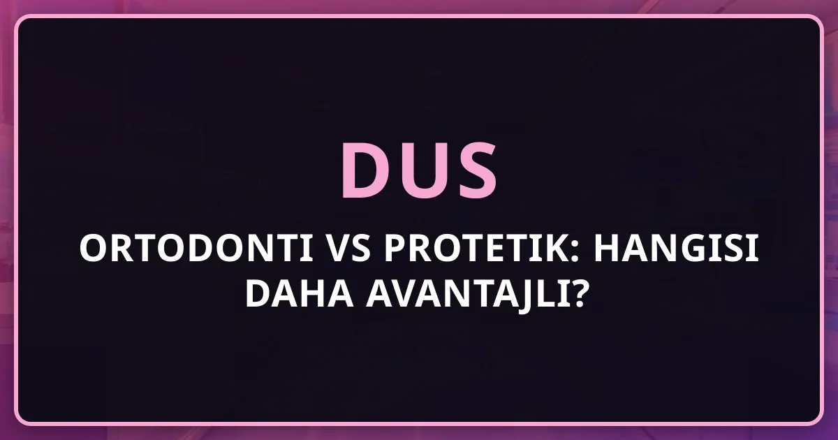 DUS Ortodonti vs Protetik: Hangisi Daha Avantajlı? Mentorluk Rehberi