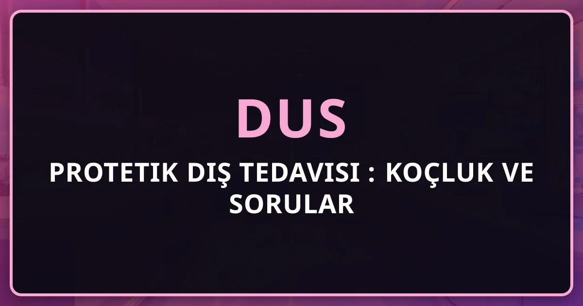 DUS Protetik Diş Tedavisi 2026: Koçluk Rehberi ve Sorular