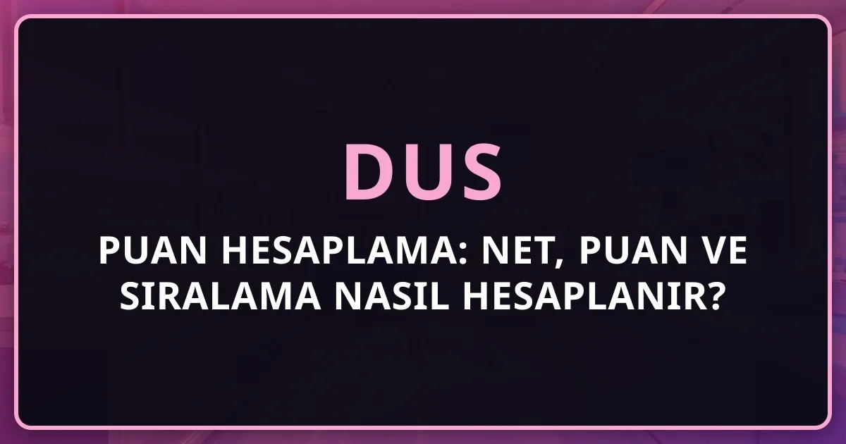 2026 DUS Puan Hesaplama: Net, Puan ve Sıralama Nasıl Hesaplanır?