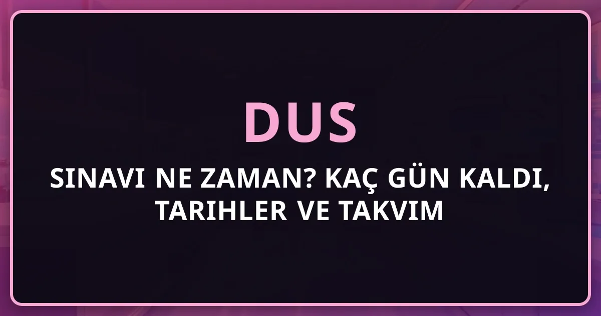 2026 DUS Sınavı Ne Zaman? Kaç Gün Kaldı, Tarihler ve Takvim