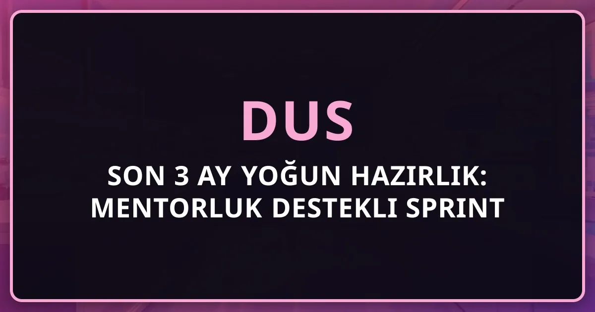 DUS Son 3 Ay Yoğun Hazırlık: Mentorluk Destekli Sprint Program