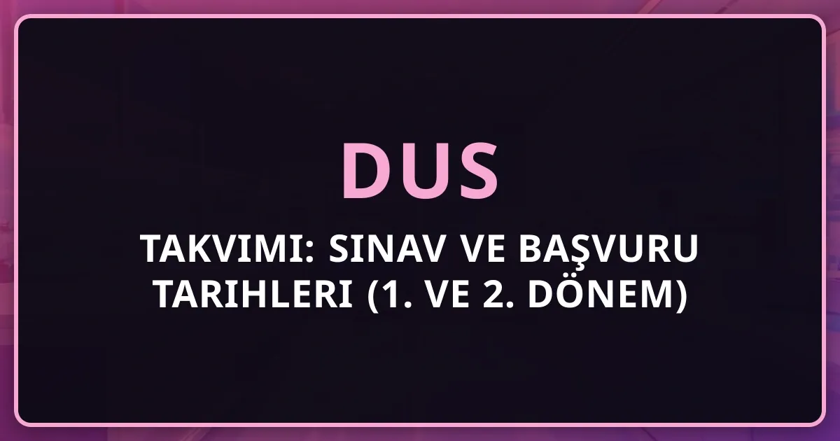 2026 DUS Takvimi: Sınav ve Başvuru Tarihleri (1. ve 2. Dönem)