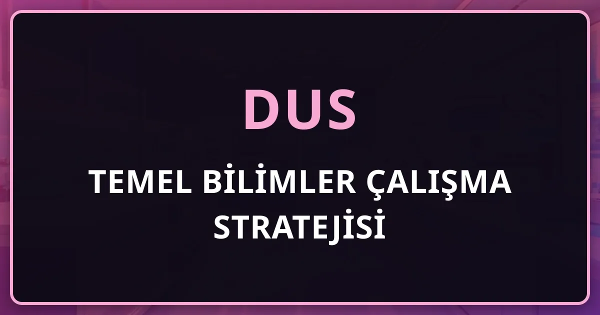 DUS Temel Bilimler Çalışma Stratejisi: 40 Soruluk Bölüm İçin Ders Bazlı Yol Haritası