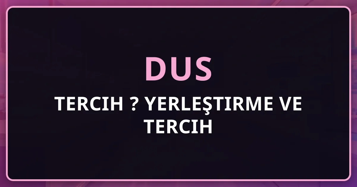 2026 DUS Tercih Nasıl Yapılır? Yerleştirme ve Tercih Rehberi
