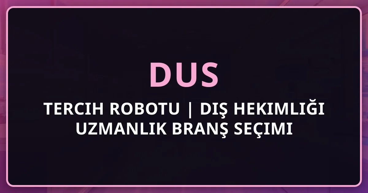 DUS Tercih Robotu 2026 | Diş Hekimliği Uzmanlık Branş Seçimi Rehberi