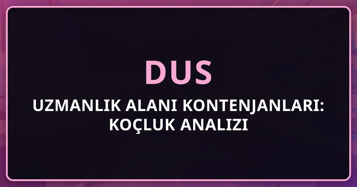 DUS Uzmanlık Alanı Kontenjanları: 2026 Koçluk Analizi