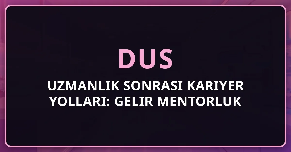 DUS Uzmanlık Sonrası Kariyer Yolları: Gelir Mentorluk Analizi