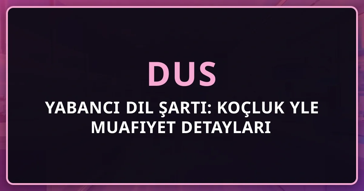 2026 DUS Yabancı Dil Şartı: Koçluk Rehberiyle Muafiyet Detayları