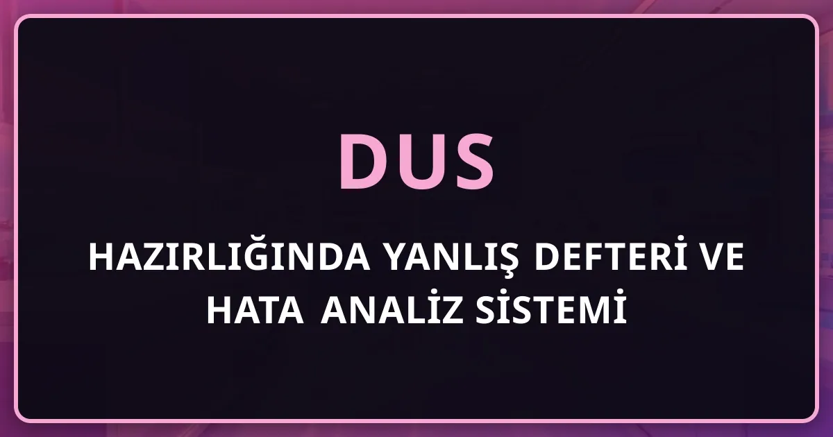 DUS Hazırlığında Yanlış Defteri ve Hata Analiz Sistemi: Neti Sistematik Artırmanın Yolu