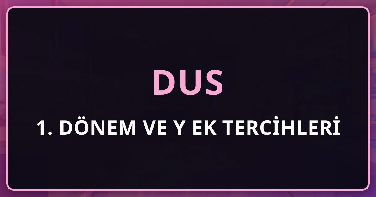 2026 DUS 1. Dönem ve YDUS Ek Tercihleri: 29 Temmuz Son Gün, Boş Kontenjan Stratejisi