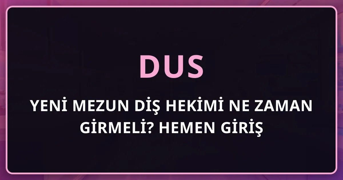 Yeni Mezun Diş Hekimi DUS'a Ne Zaman Girmeli? Hemen Giriş ile Klinik Deneyim Sonrası Girişin Karşılaştırması