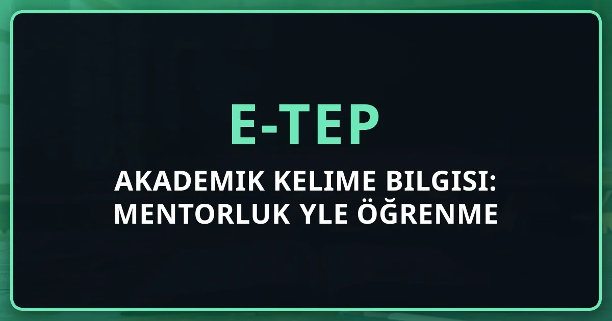 e-TEP Akademik Kelime Bilgisi: Mentorluk Rehberiyle Öğrenme
