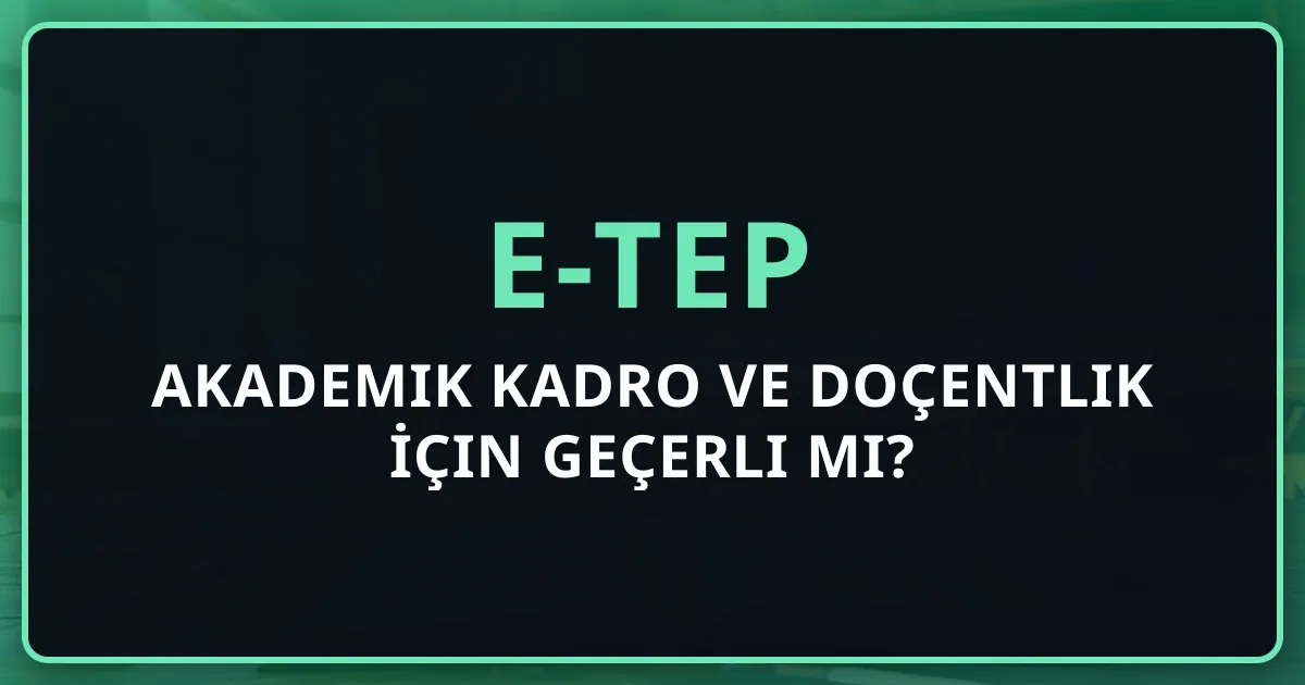 e-TEP Akademik Kadro ve Doçentlik İçin Geçerli Mi? 2026