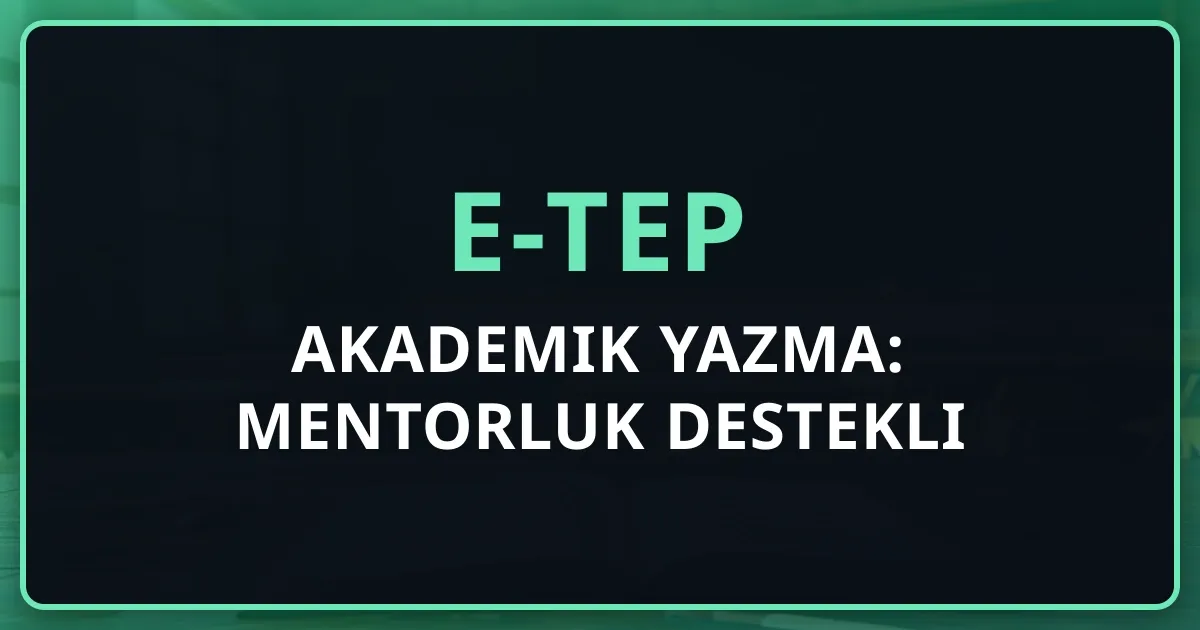 2026 e-TEP Akademik Yazma: Mentorluk Destekli Rehber