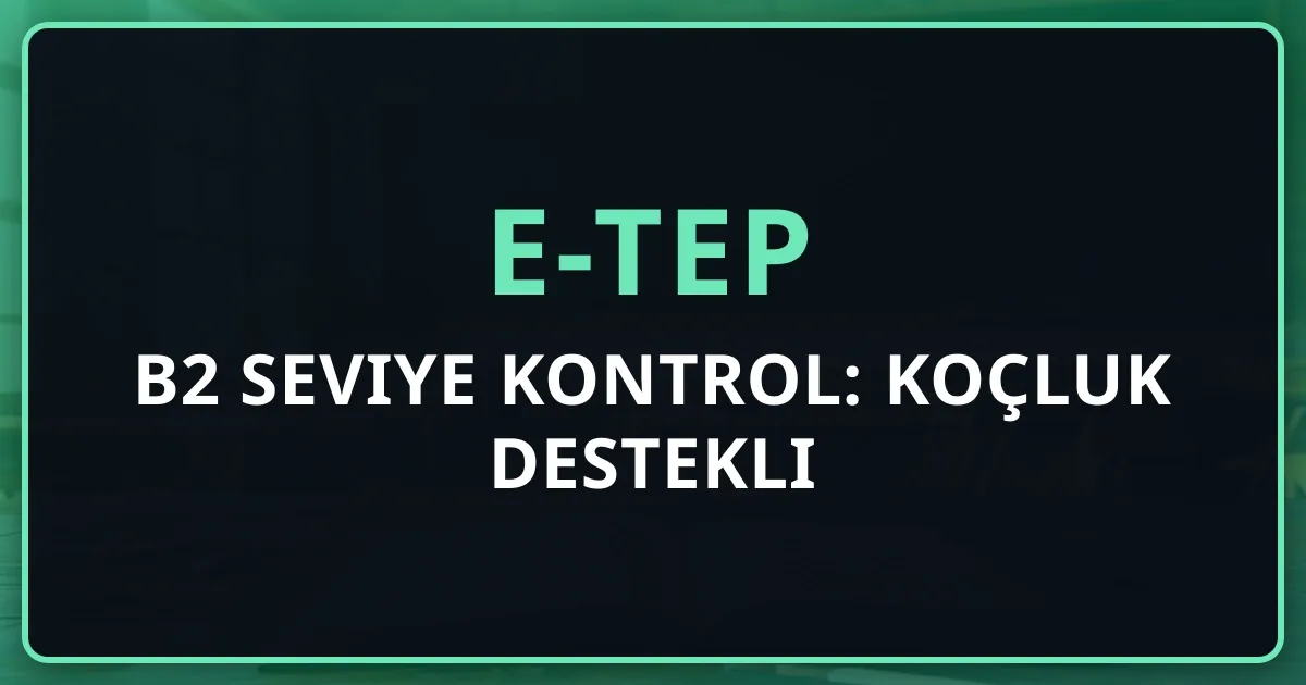 2026 e-TEP B2 Seviye Kontrol: Koçluk Destekli Rehber