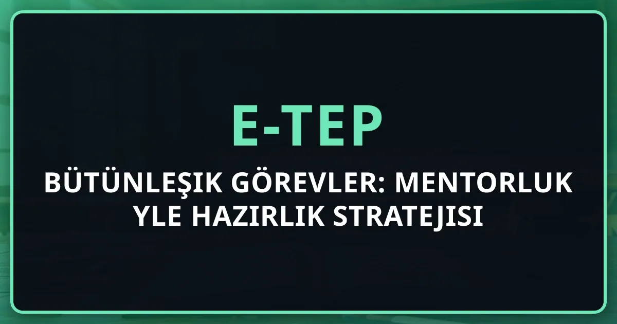 e-TEP Bütünleşik Görevler: Mentorluk Rehberiyle Hazırlık Stratejisi