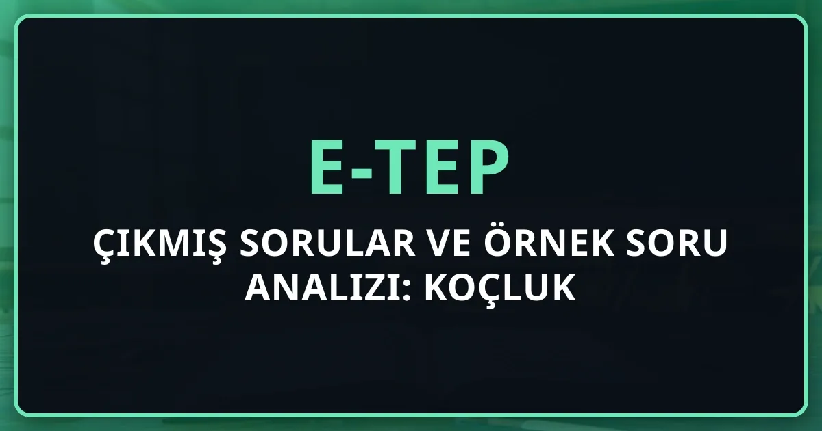 2026 e-TEP Çıkmış Sorular ve Örnek Soru Analizi: Koçluk Rehberi