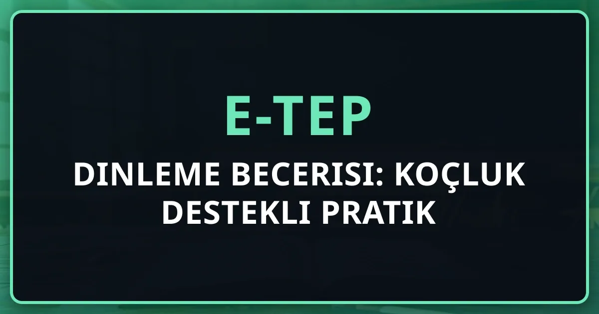 e-TEP Dinleme Becerisi: Koçluk Destekli Pratik Rehberi 2026