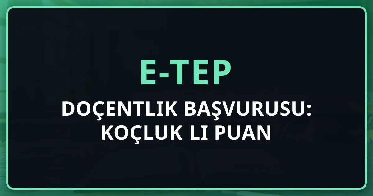 e-TEP Doçentlik Başvurusu: Koçluk Rehberli Puan Rehberi