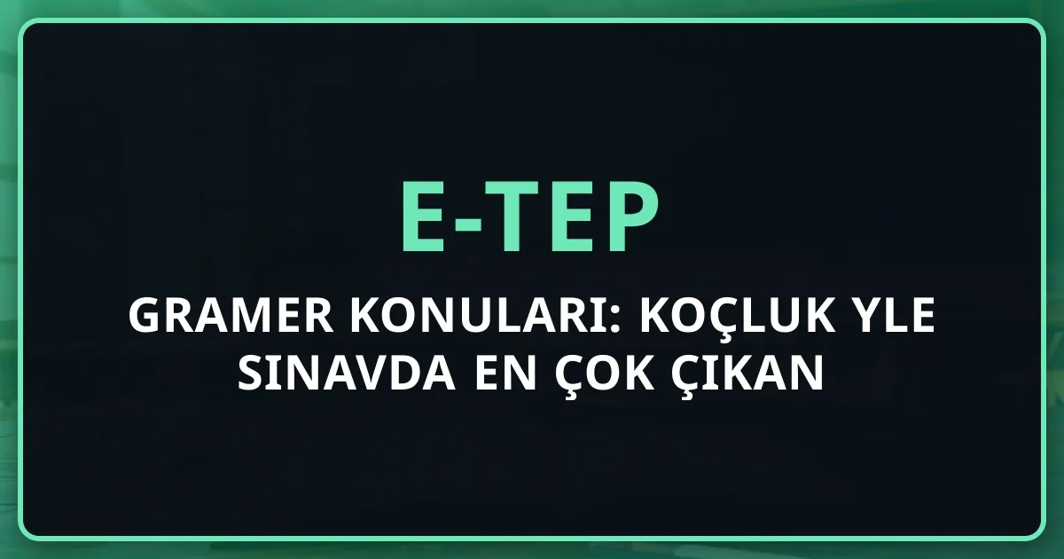 e-TEP Gramer Konuları: Koçluk Rehberiyle Sınavda En Çok Çıkan