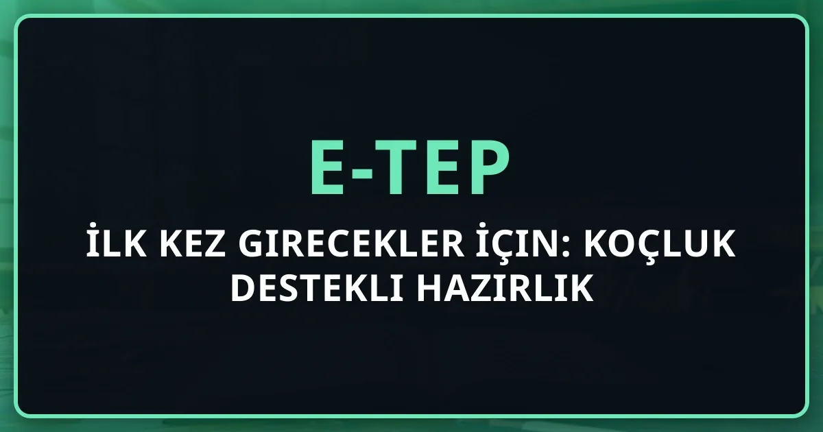 e-TEP İlk Kez Girecekler İçin: Koçluk Destekli Hazırlık