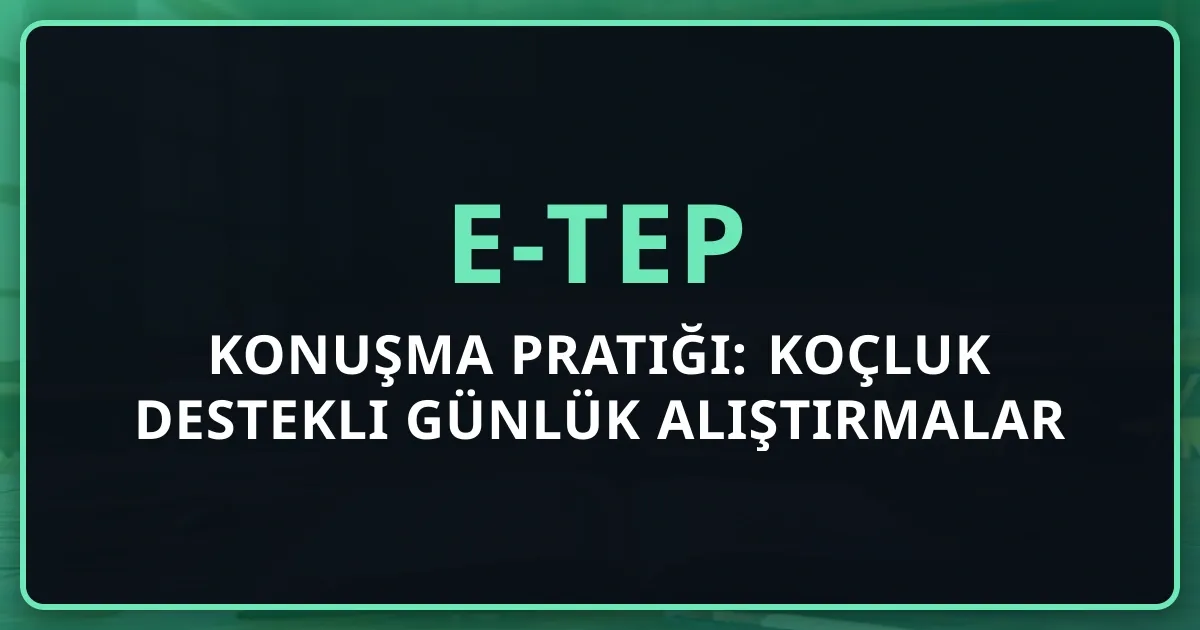 e-TEP Konuşma Pratiği: Koçluk Destekli Günlük Alıştırmalar