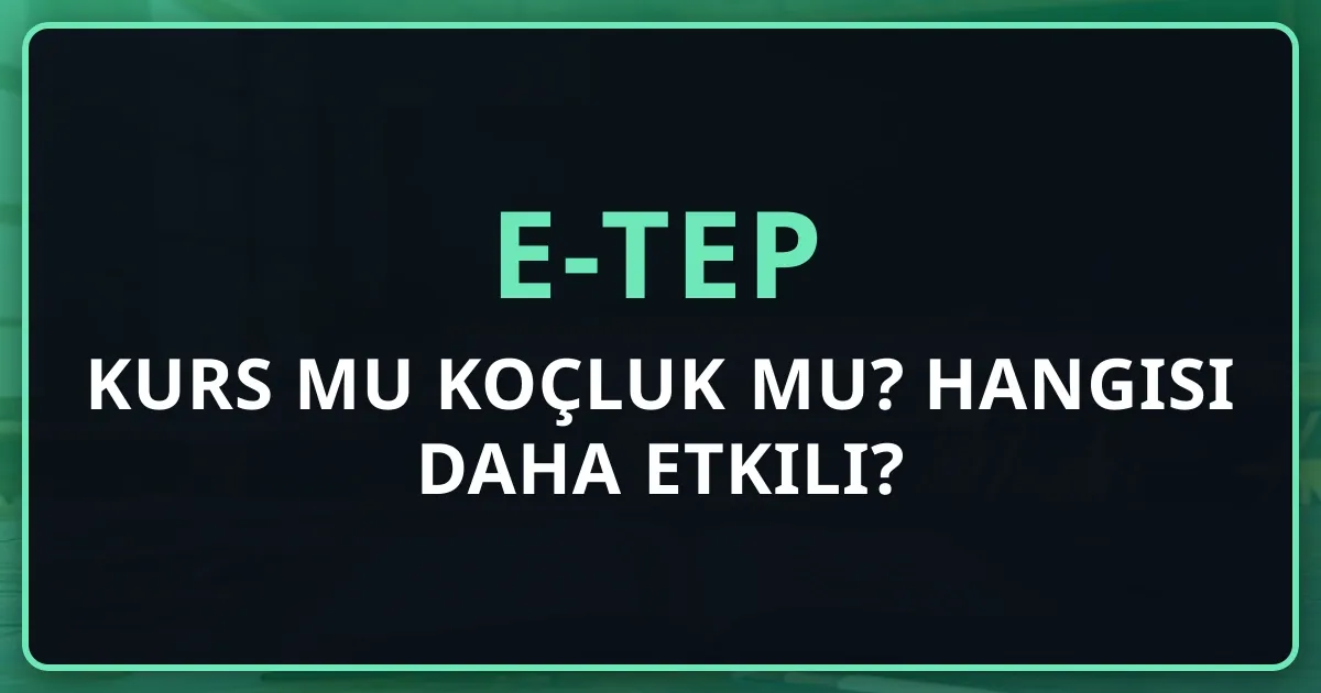 e-TEP Kurs mu Koçluk mu? Hangisi Daha Etkili?