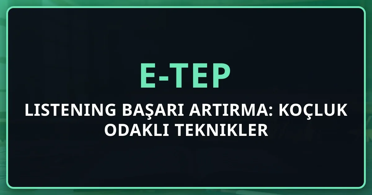 e-TEP Listening Başarı Artırma: Koçluk Odaklı Teknikler